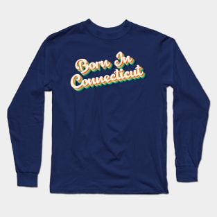 Born In Connecticut - 80's Retro Style Typographic Design Long Sleeve T-Shirt